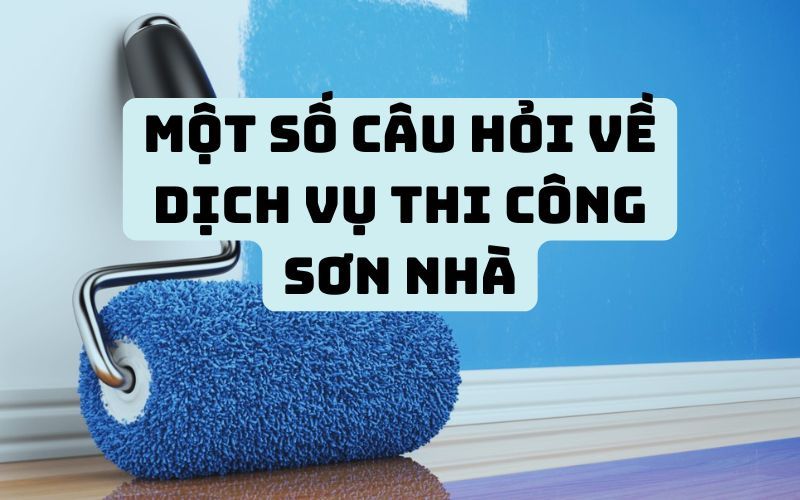 Một số câu hỏi thường gặp trong thi công sơn nhà